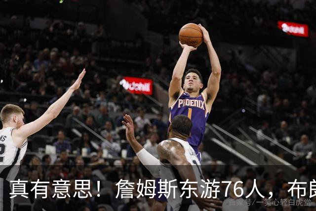 真有意思！詹姆斯东游76人，布朗尼留守湖人，NBA名场面要来了？