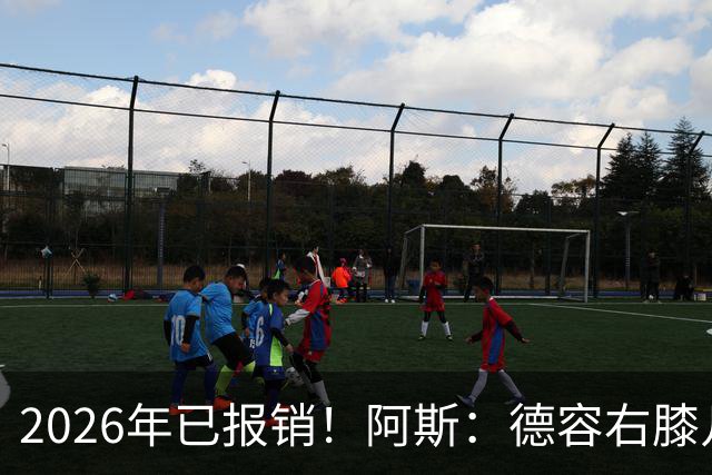 2026年已报销！阿斯：德容右膝几乎肯定要手术，预计伤缺5-6个月